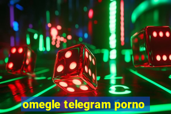 omegle telegram porno